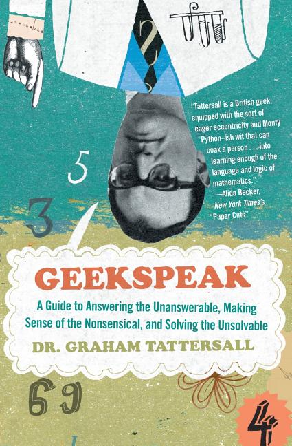 Geekspeak: A Guide to Answering the Unanswerable, Making Sense of the Nonsensical, and Solving the Unsolvable