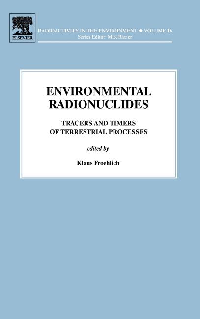 Environmental Radionuclides: Tracers and Timers of Terrestrial Processes Volume 16
