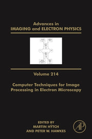 Advances in Imaging and Electron Physics: Computer Techniques for Image Processing in Electron Microscopy Volume 214