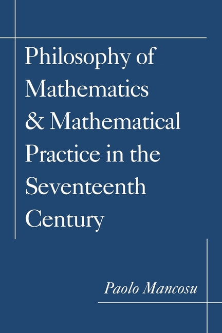 Philosophy of Mathematics and Mathematical Practice in the Seventeenth Century (Revised)