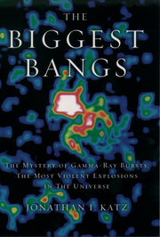 The Biggest Bangs: The Mystery of Gamma-Ray Bursts, The Most Violent Explosions in the Universe