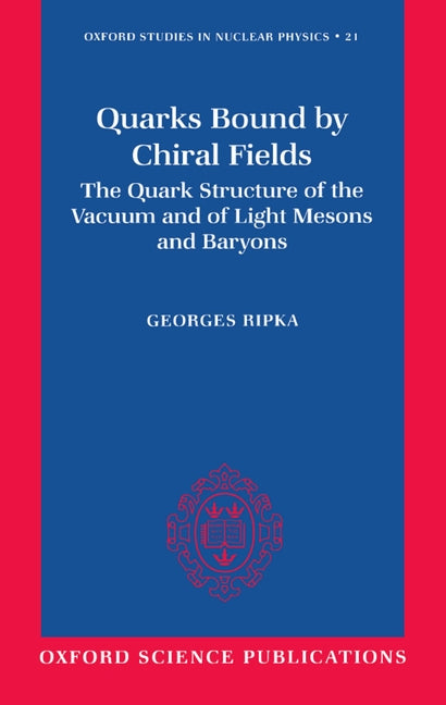 Quarks Bound by Chiral Fields: The Quark Structure of the Vacuum and of Light Mesons and Baryons