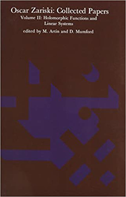 Oscar Zariski: Collected Papers, Volume 2: Holomorphic Functions and Linear Systems