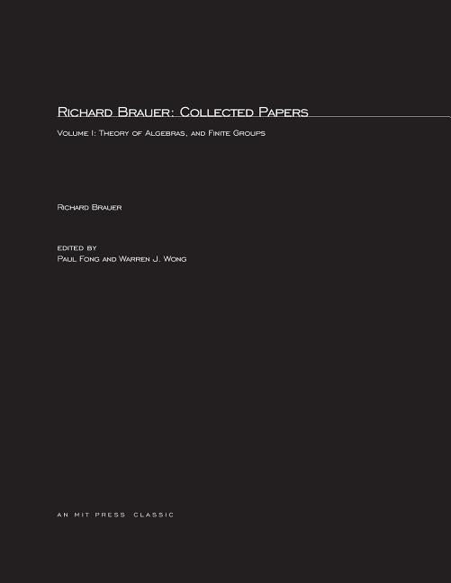 Richard Brauer: Collected Papers, Volume 1: Theory of Alegbras, and Finite Groups (Revised)