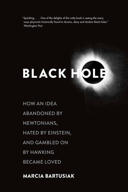 Black Hole: How an Idea Abandoned by Newtonians, Hated by Einstein, and Gambled on by Hawking Became Loved