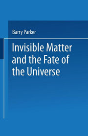 Invisible Matter and the Fate of the Universe (Softcover Reprint of the Original 1st 1989)