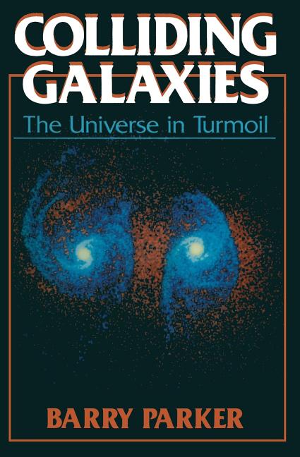 Colliding Galaxies: The Universe in Turmoil (Softcover Reprint of the Original 1st 1990)