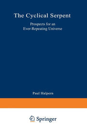 The Cyclical Serpent: Prospects for an Ever-Repeating Universe (Softcover Reprint of the Original 1st 1995)