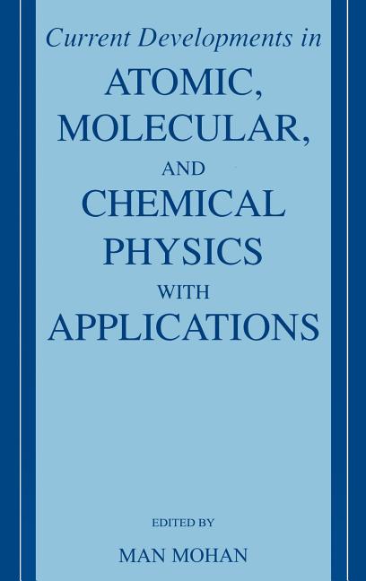 Current Developments in Atomic, Molecular, and Chemical Physics with Applications (2002)