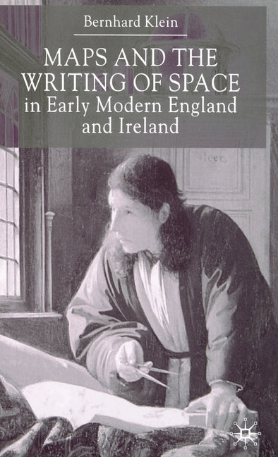 Maps and the Writing of Space in Early Modern England and Ireland (2001)