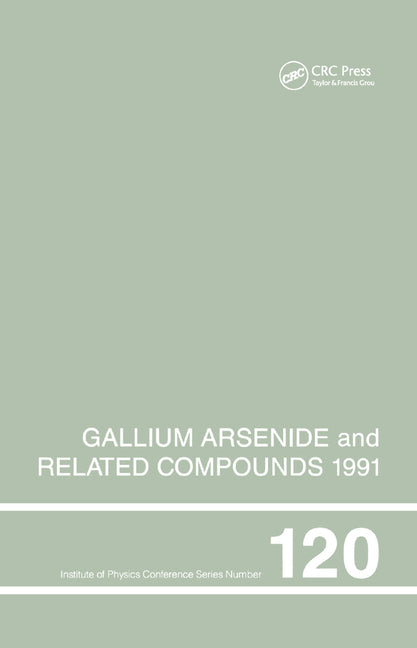 Gallium Arsenide and Related Compounds 1991, Proceedings of the Eighteenth Int Symposium, 9-12 September 1991, Seattle, USA