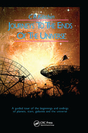 Journeys to the Ends of the Universe: A Guided Tour of the Beginnings and Endings of Planets, Stars, Galaxies and the Universe