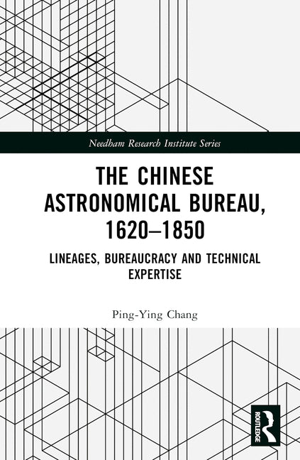The Chinese Astronomical Bureau, 1620-1850: Lineages, Bureaucracy and Technical Expertise