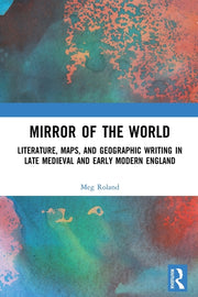 Mirror of the World: Literature, Maps, and Geographic Writing in Late Medieval and Early Modern England