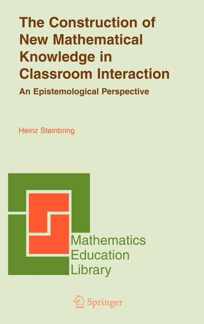 The Construction of New Mathematical Knowledge in Classroom Interaction: An Epistemological Perspective (2005)