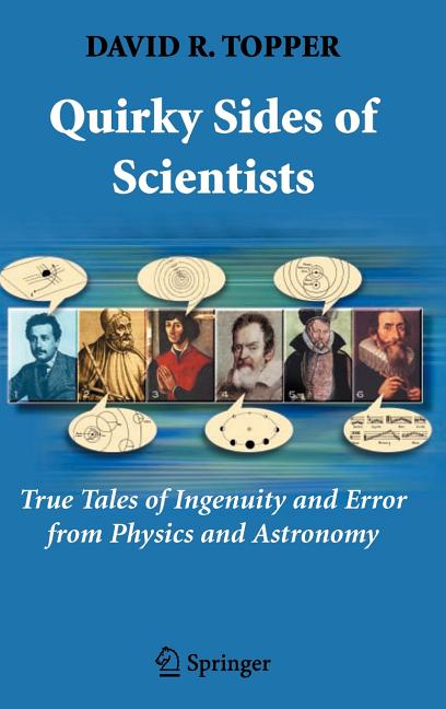 Quirky Sides of Scientists: True Tales of Ingenuity and Error from Physics and Astronomy (2007)