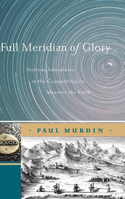 Full Meridian of Glory: Perilous Adventures in the Competition to Measure the Earth (2009)
