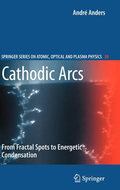 Cathodic Arcs: From Fractal Spots to Energetic Condensation (2008)