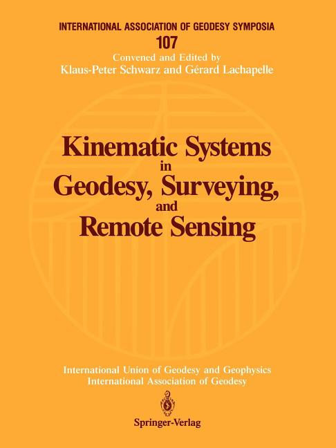 Kinematic Systems in Geodesy, Surveying, and Remote Sensing: Symposium No. 107 Banff, Alberta, Canada, September 10-13, 1990 (Softcover Reprint of the