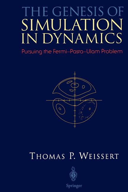 The Genesis of Simulation in Dynamics: Pursuing the Fermi-Pasta-Ulam Problem (Softcover Reprint of the Original 1st 1997)