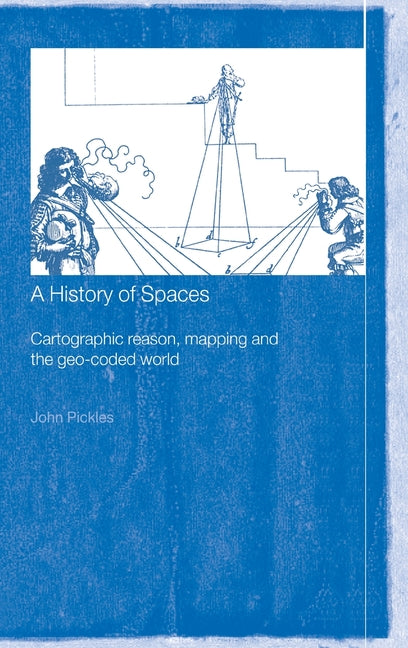 A History of Spaces: Cartographic Reason, Mapping and the Geo-Coded World