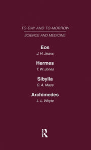 Today and Tomorrow Volume 9 Science and Medicine: Eos or the Wider Aspects of Cosmogony Hermes, or the Future of Chemistry Sybilla, or the Revival of
