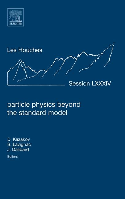 Particle Physics Beyond the Standard Model: Lecture Notes of the Les Houches Summer School 2005 Volume 84