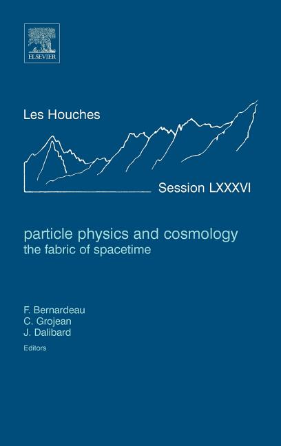 Particle Physics and Cosmology: The Fabric of Spacetime: Lecture Notes of the Les Houches Summer School 2006 Volume 86