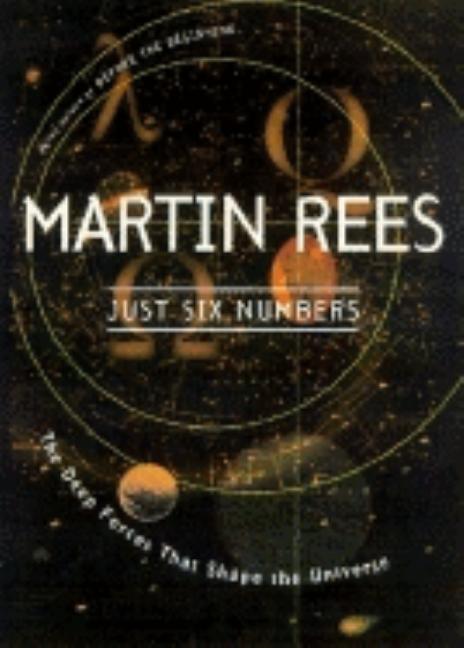 Just Six Numbers: The Deep Forces That Shape the Universe
