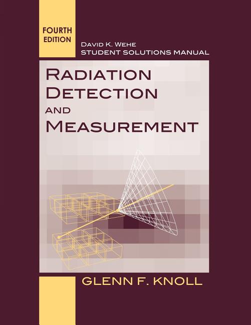 Student Solutions Manual to Accompany Radiation Detection and Measurement, 4e (Revised)