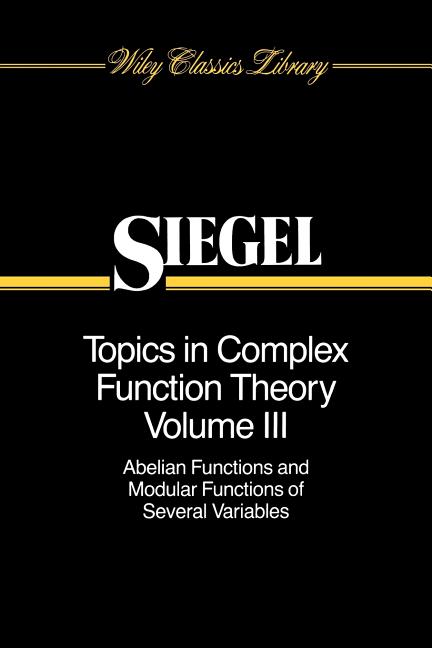 Topics in Complex Function Theory, Volume 3: Abelian Functions and Modular Functions of Several Variables (Volume 3)