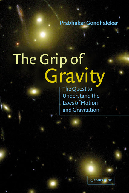 The Grip of Gravity: The Quest to Understand the Laws of Motion and Gravitation (Revised)