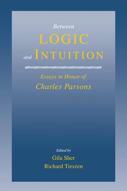 Between Logic and Intuition: Essays in Honor of Charles Parsons