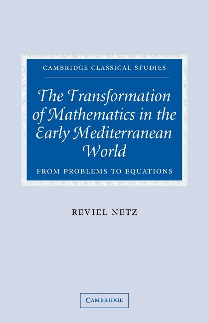 The Transformation of Mathematics in the Early Mediterranean World: From Problems to Equations