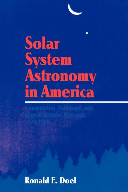 Solar System Astronomy in America: Communities, Patronage, and Interdisciplinary Science, 1920 1960