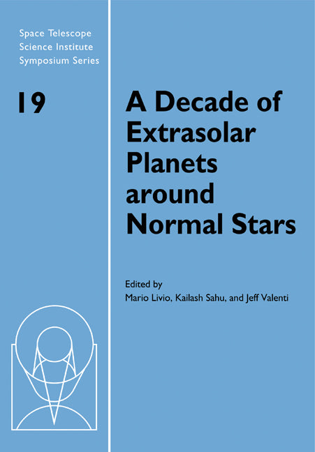 A Decade of Extrasolar Planets Around Normal Stars: Proceedings of the Space Telescope Science Institute Symposium, Held in Baltimore, Maryland May