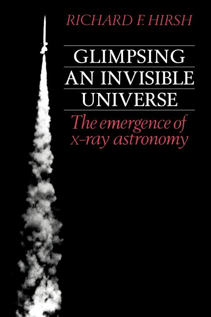 Glimpsing an Invisible Universe: The Emergence of X-Ray Astronomy (Revised)