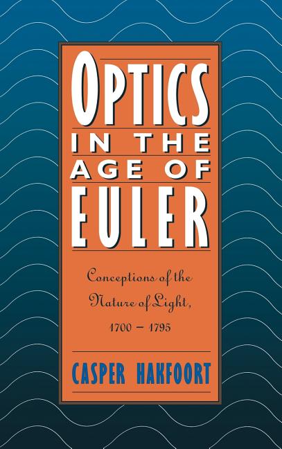 Optics in the Age of Euler: Conceptions of the Nature of Light, 1700 1795 (Revised)