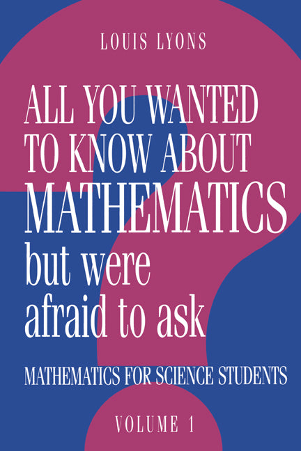 All You Wanted to Know about Mathematics But Were Afraid to Ask: Volume 1: Mathematics Applied to Science