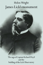 James Lick's Monument: The Saga of Captain Richard Floyd and the Building of the Lick Observatory (Revised)