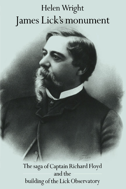 James Lick's Monument: The Saga of Captain Richard Floyd and the Building of the Lick Observatory (Revised)