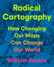 Radical Cartography: How Changing Our Maps Can Change Our World