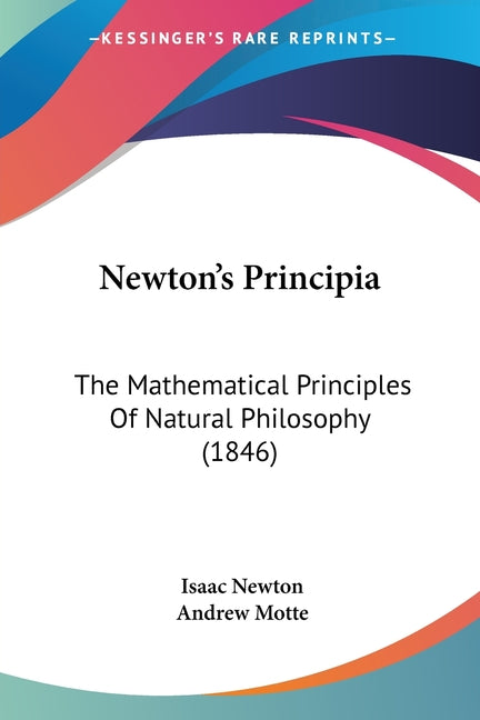 Newton's Principia: The Mathematical Principles Of Natural Philosophy (1846)