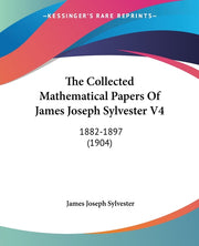 The Collected Mathematical Papers Of James Joseph Sylvester V4: 1882-1897 (1904)