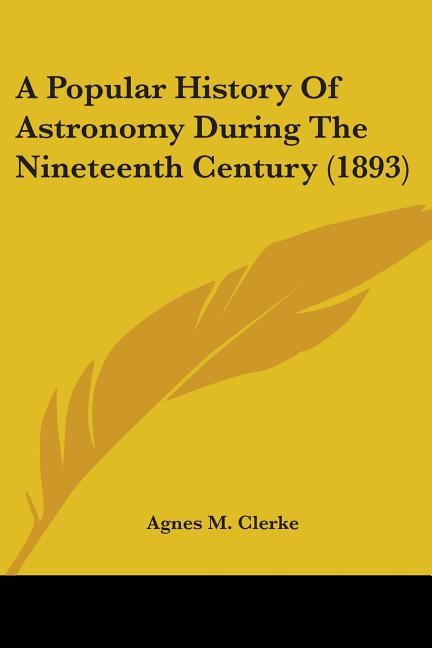 A Popular History Of Astronomy During The Nineteenth Century (1893)