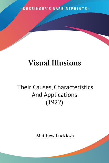 Visual Illusions: Their Causes, Characteristics And Applications (1922)