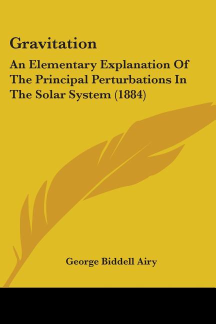 Gravitation: An Elementary Explanation Of The Principal Perturbations In The Solar System (1884)