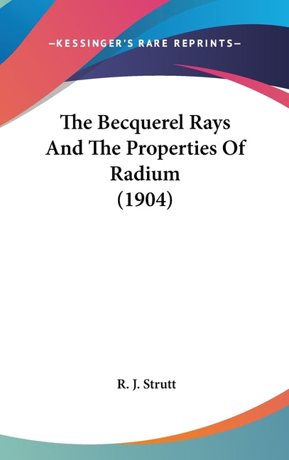 The Becquerel Rays And The Properties Of Radium (1904)
