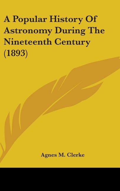 A Popular History Of Astronomy During The Nineteenth Century (1893)