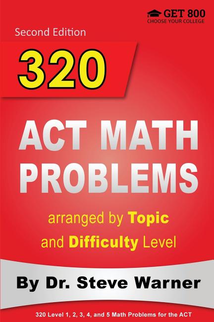 320 ACT Math Problems arranged by Topic and Difficulty Level, 2nd Edition: 160 ACT Questions with Solutions, 160 Additional Questions with Answers (Mo